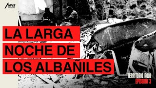 T3E3 La LARGA NOCHE de los ALBAÑILES el HOMICIDIO de 24 trabajadores [upl. by Halueb700]