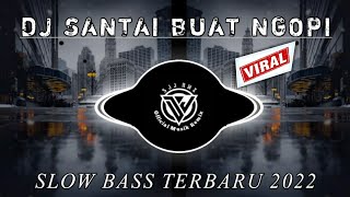 DJ SANTAI SLOW BASS COCOK BUAT NGOPI TERBARU 2022 [upl. by Pietrek826]