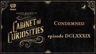 Ep 689 Condemned  AARON MAHNKES CABINET OF CURIOSITIES [upl. by Ebbie604]