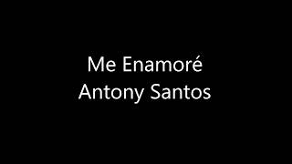 Me enamoré Antony Santos LETRA [upl. by Suryc]