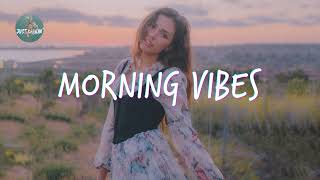 Morning Vibes 🍃 Chill vibe songs to start your morning [upl. by Nanete]