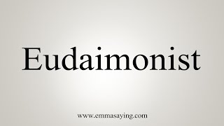 How To Say Eudaimonist [upl. by Ttenna]