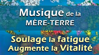 Musique Relaxante qui soulage la Fatigue Chronique et augmente la Vitalité Musique TerreMère [upl. by Hnoj300]