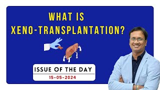 Issue Of The Day  What is XENOTRANSPLANTATION   15th May 2024  UPSC  APPSC  TSPSC [upl. by Odnarb]