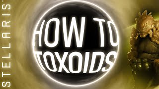 How To Be Toxoids  Stellaris HowTo Series [upl. by Erbua]