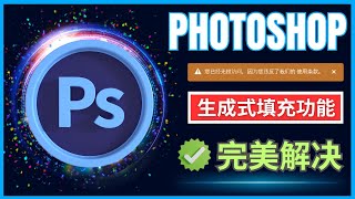 无需付费，完美解决PhotoShop生成式填充功能无法使用的问题，Adobe新政策解读 [upl. by Madella600]