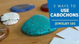 Three Ways to Use Cabochons  Jewelry 101 [upl. by Kwarteng]