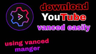 How to download Youtube vanced and yt music vanced with vanced manger [upl. by Atsirt672]