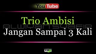 Karaoke Trio Ambisi  Jangan Sampai 3 Kali [upl. by Vona605]