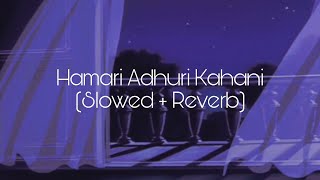 Hamari Adhuri Kahani Slowed  Reverb [upl. by Ityak]