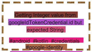 Getting Integer value from googleIdTokenCredentialid but expected String [upl. by Beau]