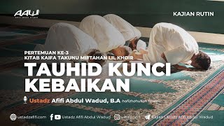 03 TAUHID KUNCI KEBAIKAN  Ustadz Afifi Abdul Wadud BA [upl. by Pliam]