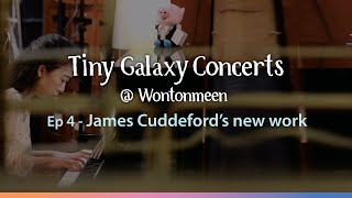 James Cuddeford’s new work  Tiny Galaxy Concerts  Wontonmeen Ep 4 [upl. by Mihar]