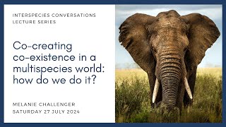 quotCocreating coexistence in a multispecies world how do we do itquot with Melanie Challenger [upl. by Rasure]