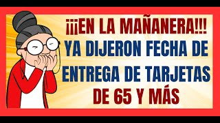 ✅💥YA DIJERON EN LA MAÑANERA LA FECHA DE ENTREGA DE TARJETAS PARA LOS ADULTOS MAYORES DE 65 Y MÁS✅💥 [upl. by Maurreen]