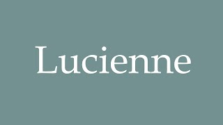 How to Pronounce Lucienne Correctly in French [upl. by Glogau]