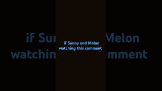 ￼ Sunny and melon please comment ￼￼ [upl. by Nennahs365]