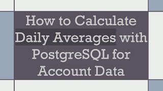 How to Calculate Daily Averages with PostgreSQL for Account Data [upl. by Guy293]