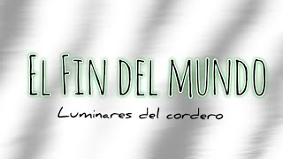 El Fin del mundo  luminares del cordero [upl. by Lidia]