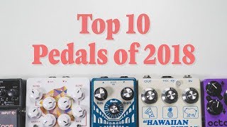 Top 10 Pedals of 2018 [upl. by Lehcnom]