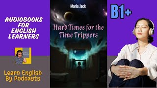 Hard Times for the Time Trippers  Audiobook for English Learners B1 Intermediate Level [upl. by Gillett]