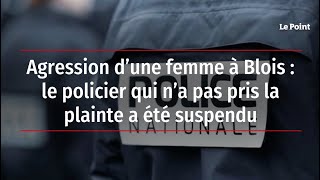 Agression dune femme à Blois  le policier qui na pas pris la plainte a été suspendu [upl. by Rosenbaum415]