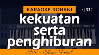 KEKUATAN SERTA PENGHIBURAN Karaoke  Lagu Rohani [upl. by Leinto167]