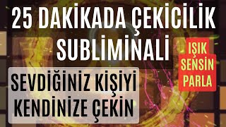 25 DAKİKADA ÇEKİCİLİK SUBLİMİNALİ  SEVDİĞİNİZ KİŞİYİ KENDİNİZE ÇEKME SUBLİMİNAL [upl. by Stephens]