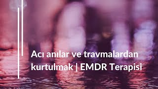 Acı anılar ve travmalardan kurtulmak  EMDR Terapisi [upl. by Bondon]