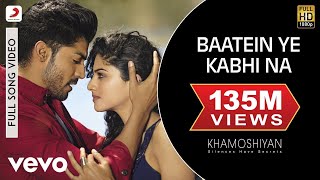 Baatein Ye Kabhi Na Full Video  KhamoshiyanArijit SinghAli Fazal SapnaJeet Gannguli [upl. by Atram239]