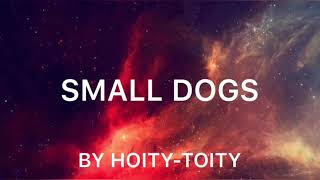 HoityToity  quotSmall Dogsquot Official Lyric Video [upl. by Atin504]