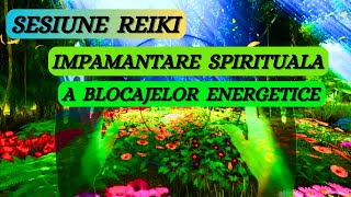 SESIUNE REIKIIMPAMANTAREA SPIRITUALA A BLOCAJELOR ENERGETICE [upl. by Ynej]