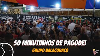 50 Minutinhos de Pagode  Grupo Balacobaco  Resenha Pagode e Chinelo [upl. by Elene]