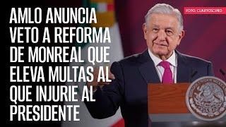 AMLO anuncia veto a reforma de Monreal que eleva multas al que injurie al Presidente [upl. by Pollerd12]