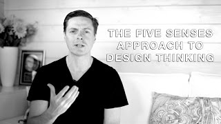 The Five Senses Approach To Design Thinking [upl. by Daney855]