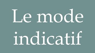 How to Pronounce Le mode indicatif The indicative mood Correctly in French [upl. by Nivlak]