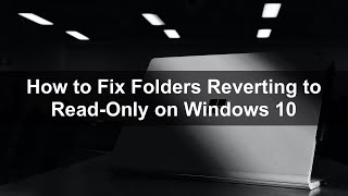 How to Fix Folders Reverting to ReadOnly on Windows 10 [upl. by Jordon344]