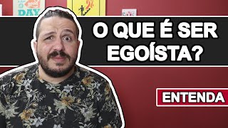 O que é ser Egoísta [upl. by Aniweta]