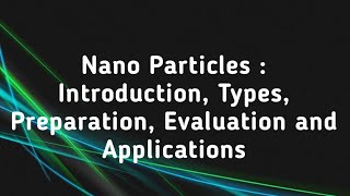 Nanoparticles Introduction Types Method of Preparation Evaluation Parameters and Applications [upl. by Zetana726]