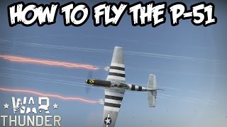 War Thunder Guide  How to Fly the P51 Mustang [upl. by Gunther]