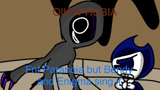 Fnf OIKOPHOBIAFnf Paranoia but Bendy and Enigma sing it [upl. by Nedia]