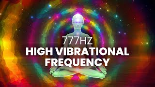 High Vibrational Frequency  777 Hz  Raise Your Vibrations Instantly Positive Energy Binaural Beat [upl. by Chadd827]