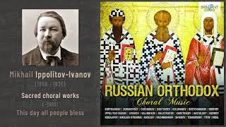 Mikhail IppolitovIvanov  Sacred choral works 1900 This day all people bless [upl. by Ahtabbat]