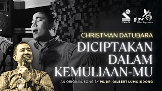 Diciptakan Dalam KemuliaanMu — Christman Datubara Pdt DR Gilbert Lumoindong [upl. by Eneleh]