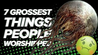 7 Grossest Things Worshipped by People for Some Reason [upl. by Nigle]