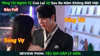 Review Phim Tổng Tài Nghìn Tỷ Cua Lại Vợ Sau Ba Năm Không Biết Mặt  Yêu Khi Sắp Ly Hôn Bản Full [upl. by Enoyrt404]