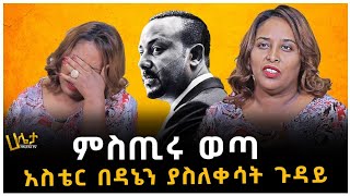 áˆáˆµáŒ¢áˆ© á‹ˆáŒ£  áŠ áˆµá‰´áˆ­ á‰ á‹³áŠ”áŠ• á‹«áˆµáˆˆá‰€áˆ³á‰µ áŒ‰á‹³á‹­  Haleta Tv  Ethiopia [upl. by Tonneson790]