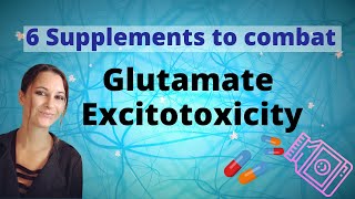 6 Supplements to Combat Glutamate Excitotoxicty [upl. by Ydwor]