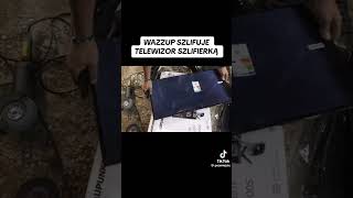 WAZZUP SZLIFUJE TELEWIZOR SZLIFIERKĄ subscribe funny memes humor memy comedy ZOSTAWCIE MI SUBA [upl. by Auoh]