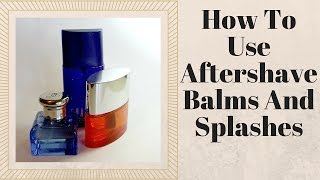 How To Select And Use Aftershave Balms And Splashes [upl. by Reprah]